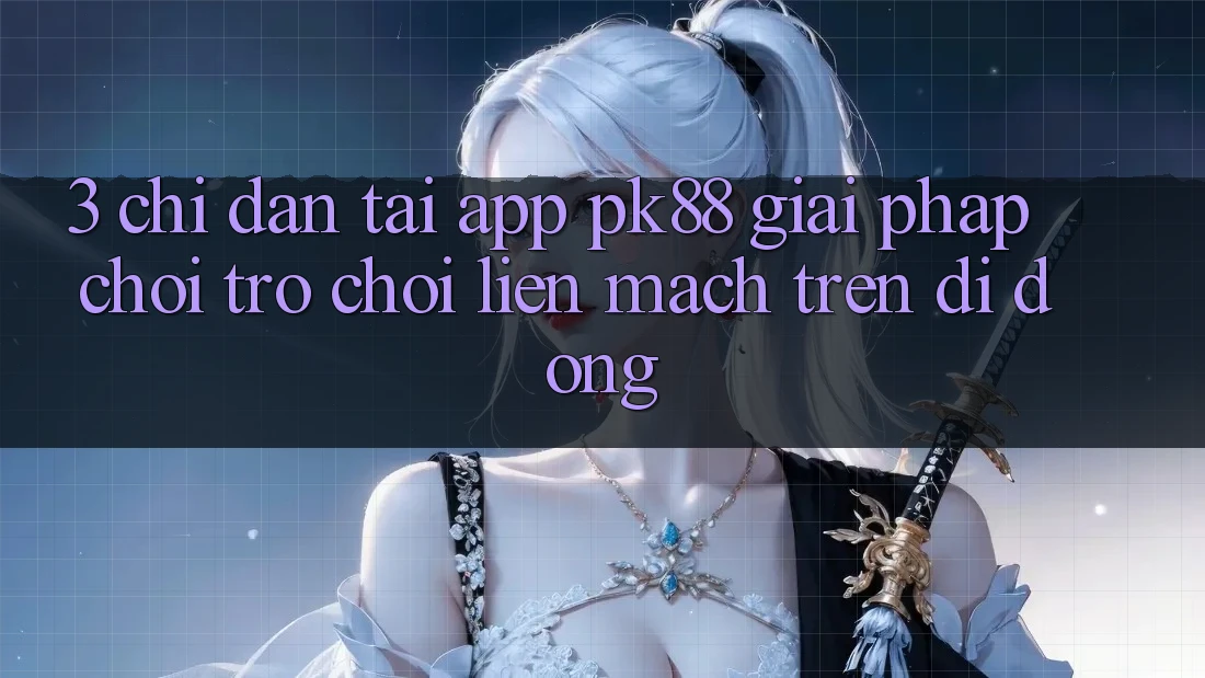 3. Chỉ dẫn Tải App PK88 - Giải Pháp Chơi Trò chơi Liền mạch Trên Di Động 3. Chỉ dẫn Tải App PK88 - Giải Pháp Chơi Trò chơi Liền mạch Trên Di Động