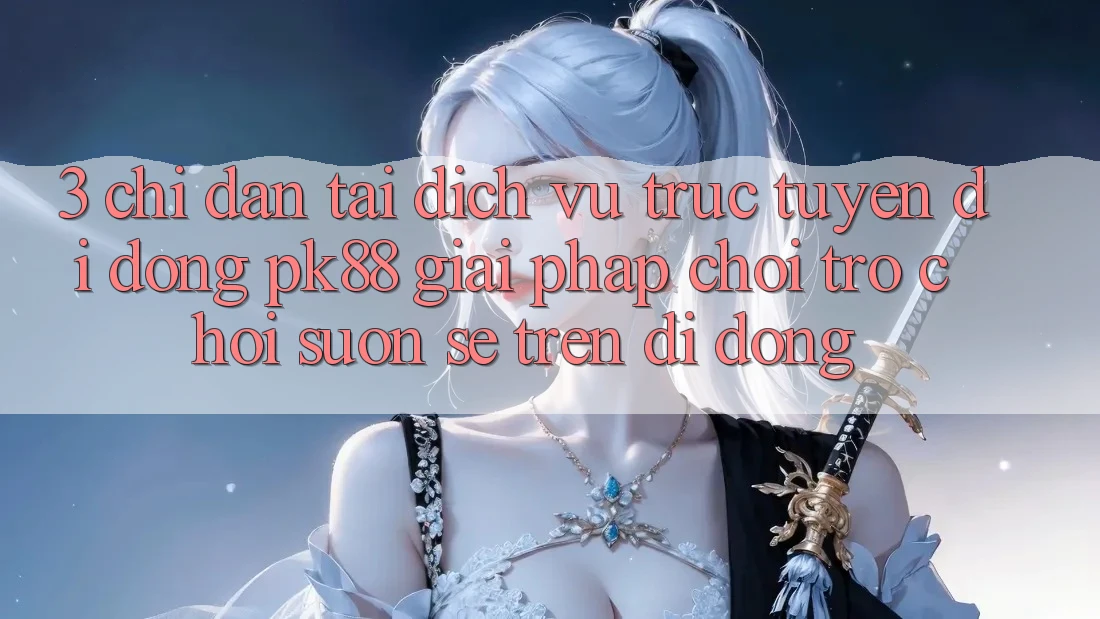 3. Chỉ dẫn Tải Dịch vụ trực tuyến di động PK88 - Giải Pháp Chơi Trò chơi Suôn sẻ Trên Di Động