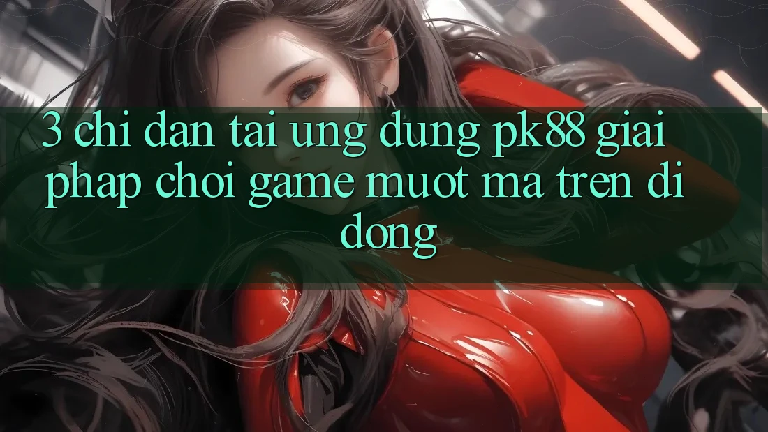 3. Chỉ dẫn Tải Ứng dụng PK88 - Giải Pháp Chơi Game Mượt Mà Trên Di Động