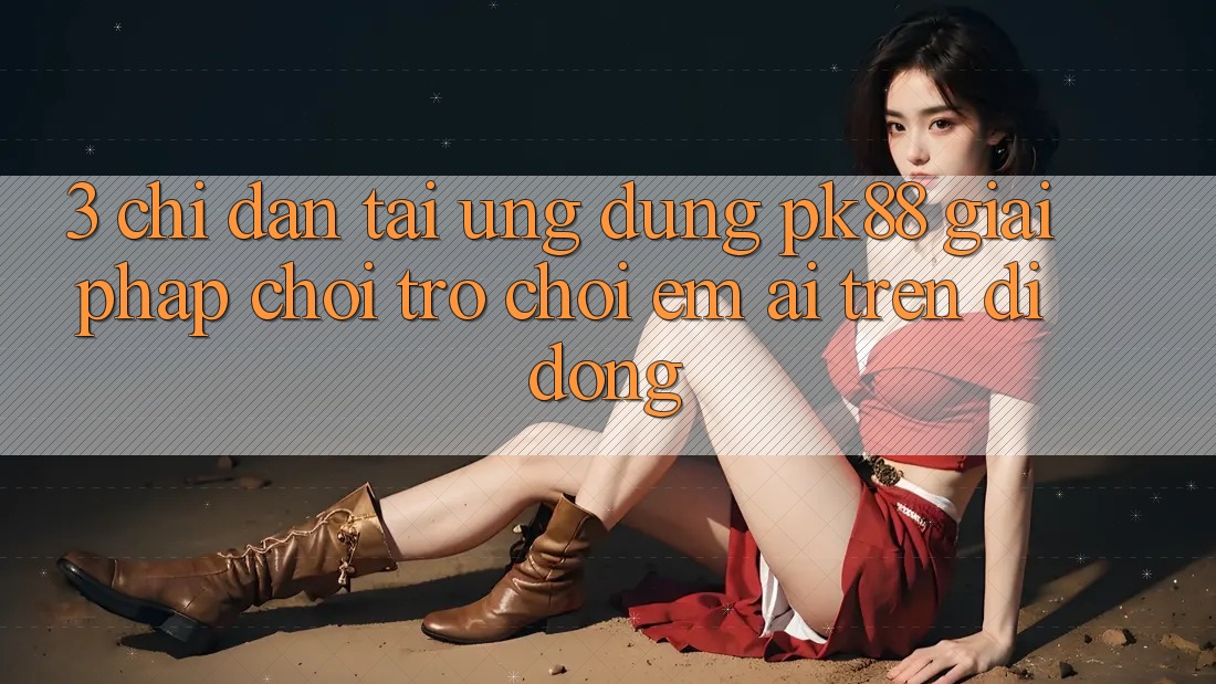 3. Chỉ dẫn Tải Ứng dụng PK88 - Giải Pháp Chơi Trò chơi Êm ái Trên Di Động