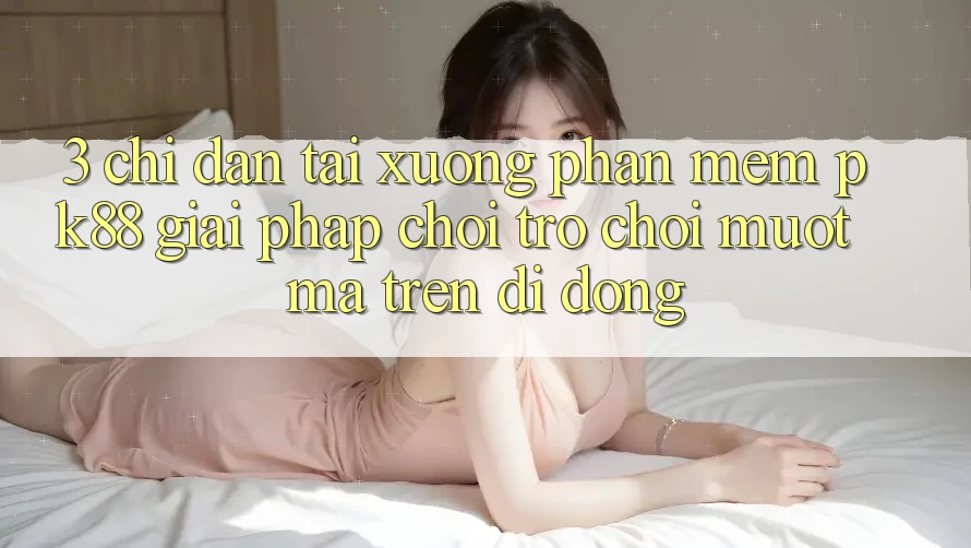 3. Chỉ dẫn Tải xuống Phần mềm PK88 - Giải Pháp Chơi Trò chơi Mượt Mà Trên Di Động 3. Chỉ dẫn Tải xuống Phần mềm PK88 - Giải Pháp Chơi Trò chơi Mượt Mà Trên Di Động
