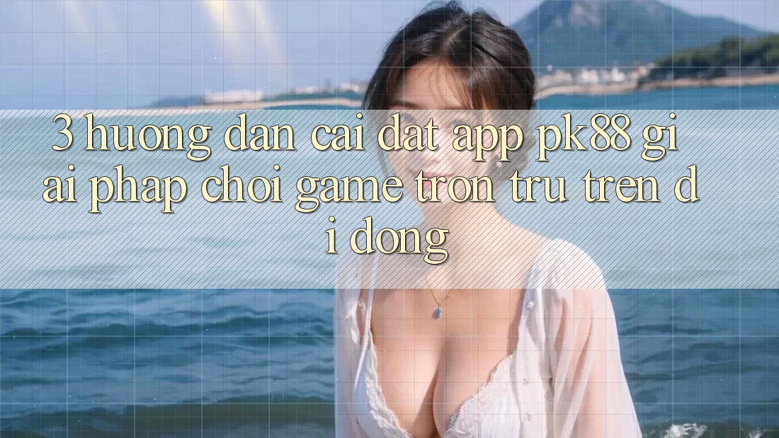 3. Hướng Dẫn Cài đặt App PK88 - Giải Pháp Chơi Game Trơn tru Trên Di Động 3. Hướng Dẫn Cài đặt App PK88 - Giải Pháp Chơi Game Trơn tru Trên Di Động