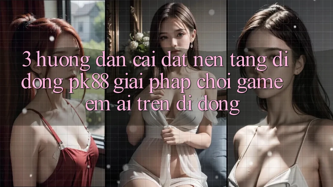 3. Hướng Dẫn Cài đặt Nền tảng di động PK88 - Giải Pháp Chơi Game Êm ái Trên Di Động