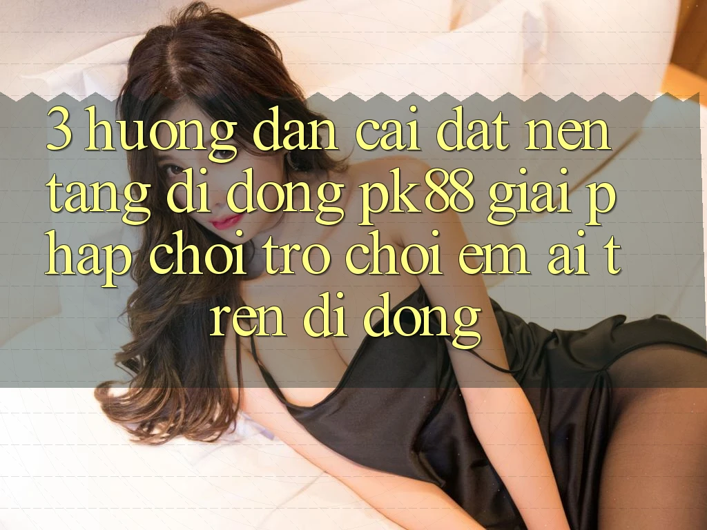 3. Hướng Dẫn Cài đặt Nền tảng di động PK88 - Giải Pháp Chơi Trò chơi Êm ái Trên Di Động 3. Hướng Dẫn Cài đặt Nền tảng di động PK88 - Giải Pháp Chơi Trò chơi Êm ái Trên Di Động