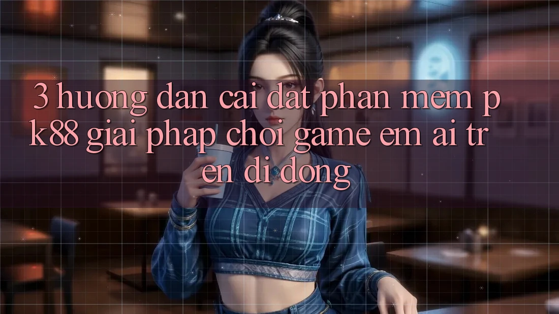 3. Hướng Dẫn Cài đặt Phần mềm PK88 - Giải Pháp Chơi Game Êm ái Trên Di Động 3. Hướng Dẫn Cài đặt Phần mềm PK88 - Giải Pháp Chơi Game Êm ái Trên Di Động