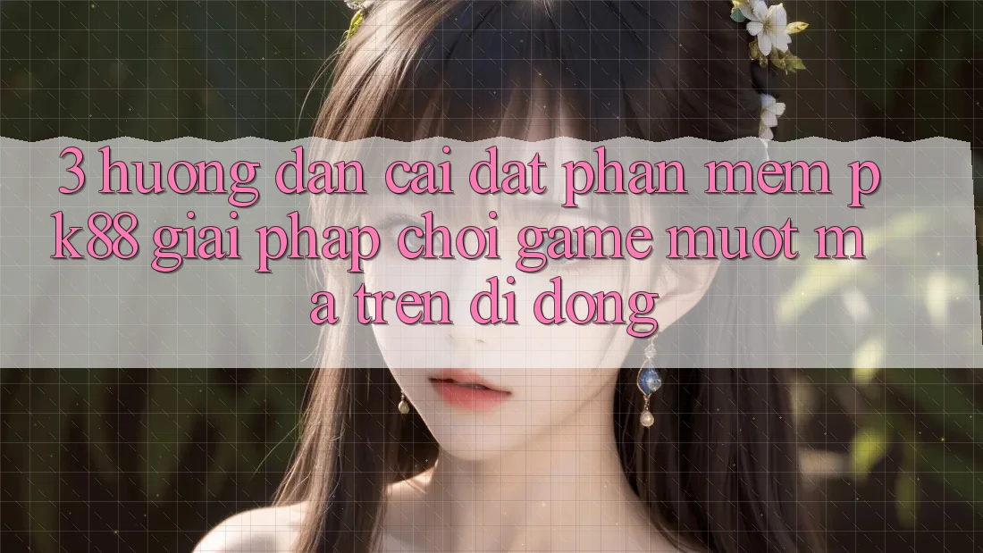3. Hướng Dẫn Cài đặt Phần mềm PK88 - Giải Pháp Chơi Game Mượt Mà Trên Di Động 3. Hướng Dẫn Cài đặt Phần mềm PK88 - Giải Pháp Chơi Game Mượt Mà Trên Di Động