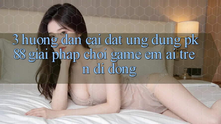 3. Hướng Dẫn Cài đặt Ứng dụng PK88 - Giải Pháp Chơi Game Êm ái Trên Di Động