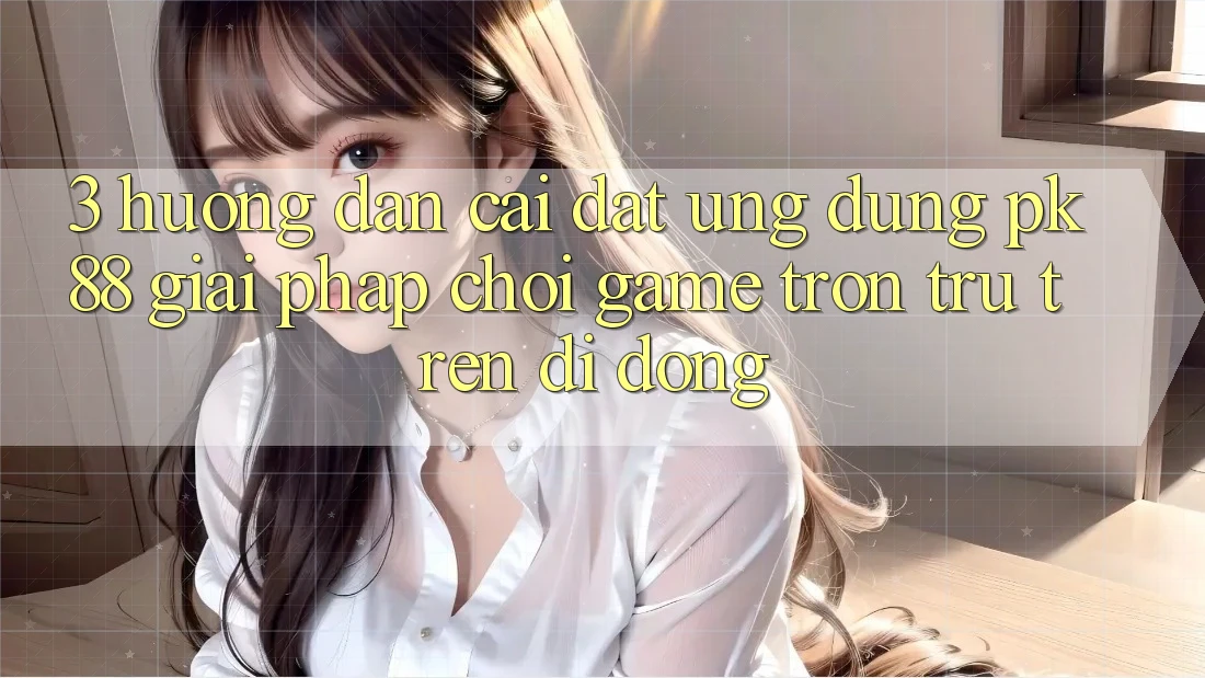3. Hướng Dẫn Cài đặt Ứng dụng PK88 - Giải Pháp Chơi Game Trơn tru Trên Di Động