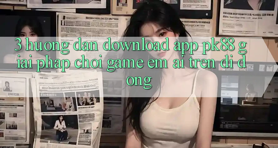 3. Hướng Dẫn Download App PK88 - Giải Pháp Chơi Game Êm ái Trên Di Động 3. Hướng Dẫn Download App PK88 - Giải Pháp Chơi Game Êm ái Trên Di Động