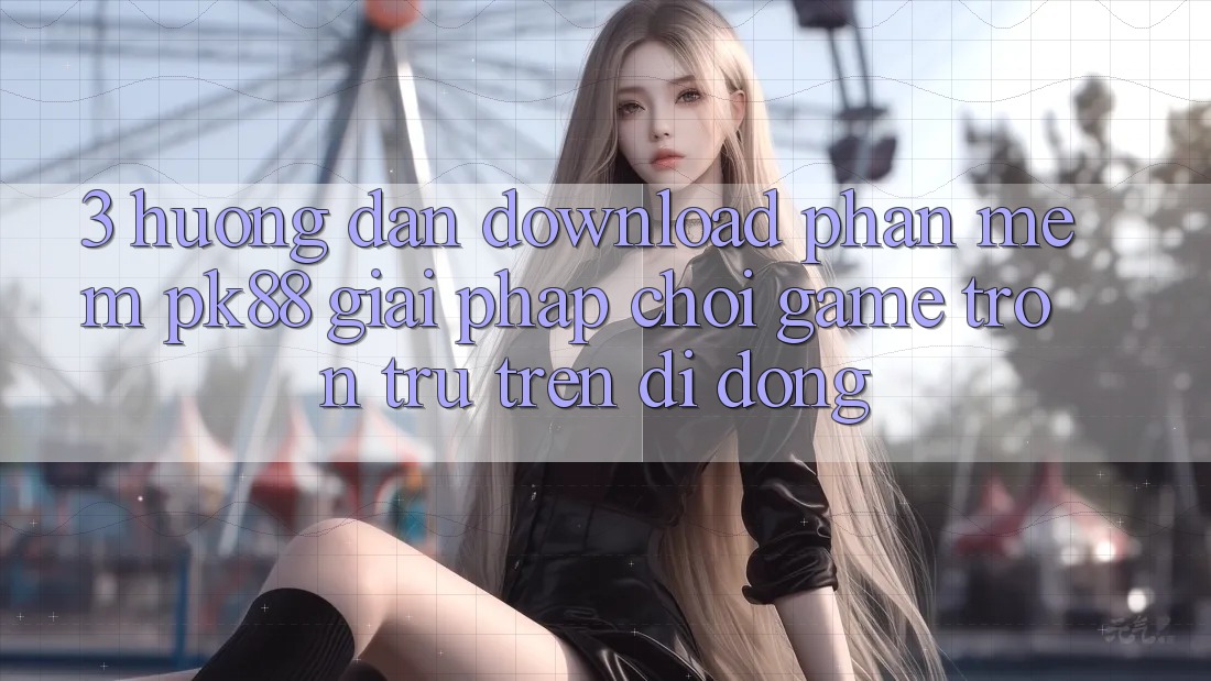 3. Hướng Dẫn Download Phần mềm PK88 - Giải Pháp Chơi Game Trơn tru Trên Di Động 3. Hướng Dẫn Download Phần mềm PK88 - Giải Pháp Chơi Game Trơn tru Trên Di Động