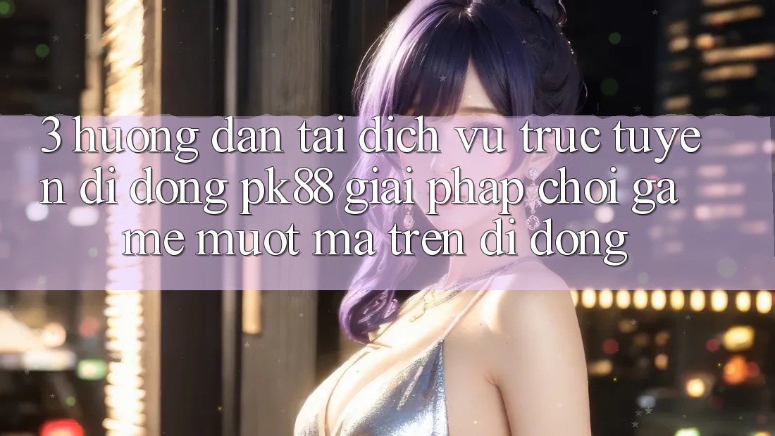 3. Hướng Dẫn Tải Dịch vụ trực tuyến di động PK88 - Giải Pháp Chơi Game Mượt Mà Trên Di Động
