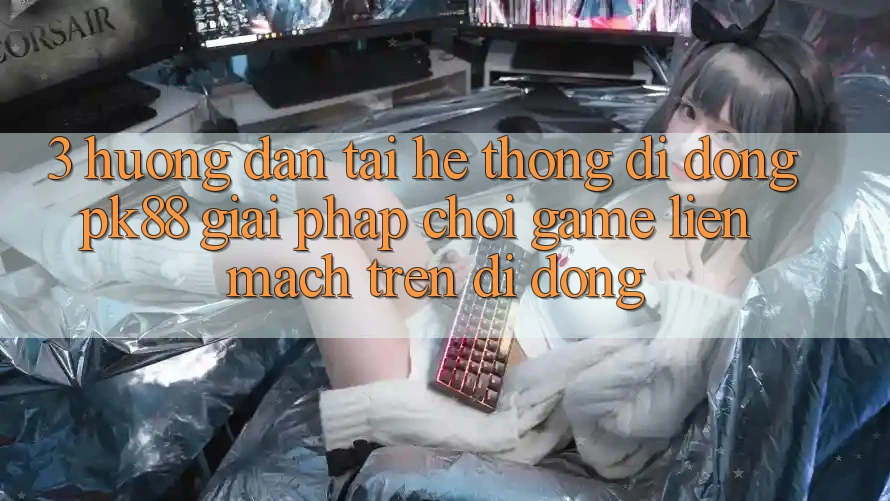 3. Hướng Dẫn Tải Hệ thống di động PK88 - Giải Pháp Chơi Game Liền mạch Trên Di Động