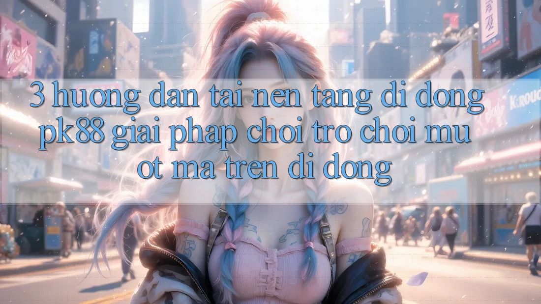 3. Hướng Dẫn Tải Nền tảng di động PK88 - Giải Pháp Chơi Trò chơi Mượt Mà Trên Di Động 3. Hướng Dẫn Tải Nền tảng di động PK88 - Giải Pháp Chơi Trò chơi Mượt Mà Trên Di Động