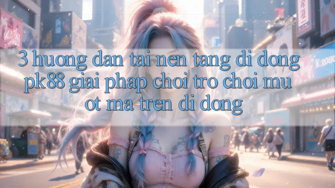 3. Hướng Dẫn Tải Nền tảng di động PK88 - Giải Pháp Chơi Trò chơi Mượt mà Trên Di Động 3. Hướng Dẫn Tải Nền tảng di động PK88 - Giải Pháp Chơi Trò chơi Mượt mà Trên Di Động