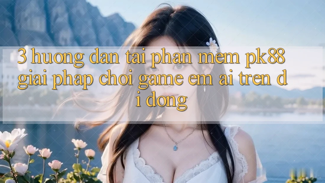 3. Hướng Dẫn Tải Phần mềm PK88 - Giải Pháp Chơi Game Êm ái Trên Di Động 3. Hướng Dẫn Tải Phần mềm PK88 - Giải Pháp Chơi Game Êm ái Trên Di Động