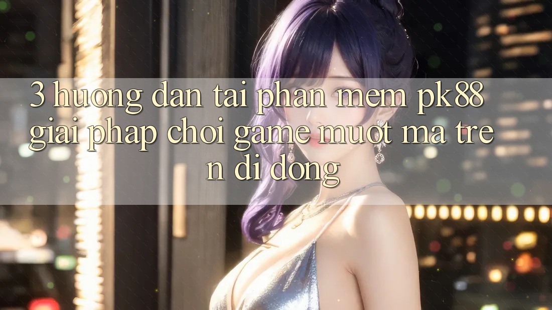 3. Hướng Dẫn Tải Phần mềm PK88 - Giải Pháp Chơi Game Mượt mà Trên Di Động 3. Hướng Dẫn Tải Phần mềm PK88 - Giải Pháp Chơi Game Mượt mà Trên Di Động