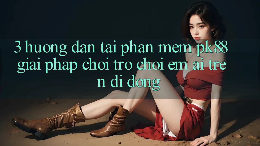 3. Hướng Dẫn Tải Phần mềm PK88 - Giải Pháp Chơi Trò chơi Êm ái Trên Di Động 3. Hướng Dẫn Tải Phần mềm PK88 - Giải Pháp Chơi Trò chơi Êm ái Trên Di Động