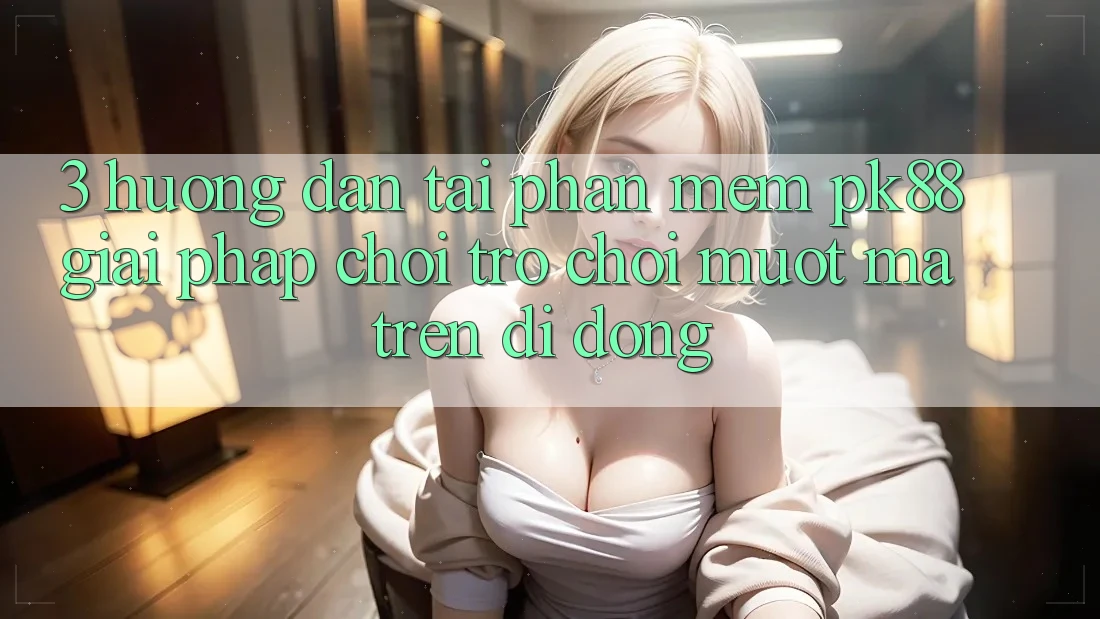 3. Hướng Dẫn Tải Phần mềm PK88 - Giải Pháp Chơi Trò chơi Mượt Mà Trên Di Động 3. Hướng Dẫn Tải Phần mềm PK88 - Giải Pháp Chơi Trò chơi Mượt Mà Trên Di Động