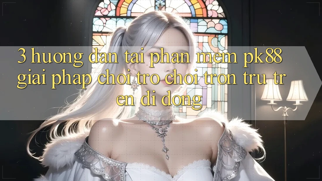3. Hướng Dẫn Tải Phần mềm PK88 - Giải Pháp Chơi Trò chơi Trơn tru Trên Di Động 3. Hướng Dẫn Tải Phần mềm PK88 - Giải Pháp Chơi Trò chơi Trơn tru Trên Di Động