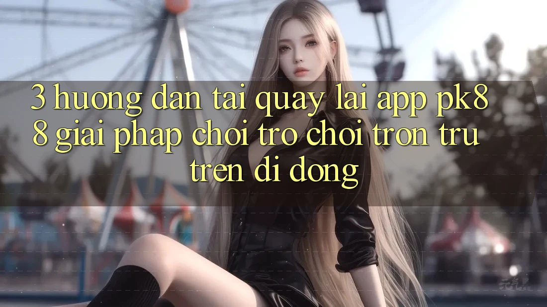 3. Hướng Dẫn Tải quay lại App PK88 - Giải Pháp Chơi Trò chơi Trơn tru Trên Di Động