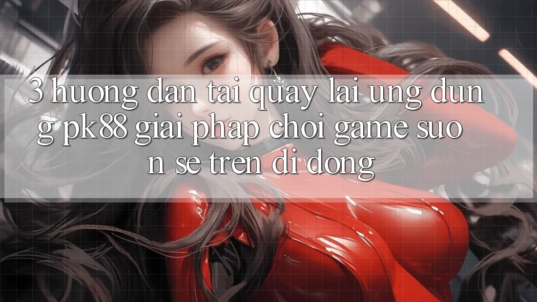3. Hướng dẫn Tải quay lại Ứng dụng PK88 - Giải Pháp Chơi Game Suôn sẻ Trên Di Động 3. Hướng dẫn Tải quay lại Ứng dụng PK88 - Giải Pháp Chơi Game Suôn sẻ Trên Di Động