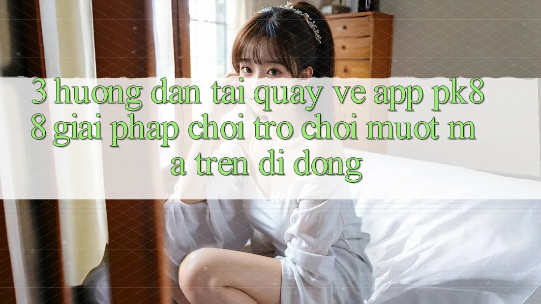 3. Hướng dẫn Tải quay về App PK88 - Giải Pháp Chơi Trò chơi Mượt Mà Trên Di Động