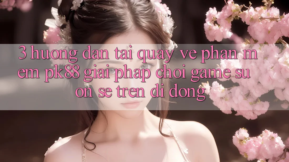 3. Hướng Dẫn Tải quay về Phần mềm PK88 - Giải Pháp Chơi Game Suôn sẻ Trên Di Động