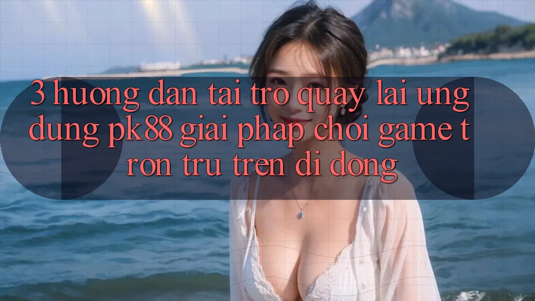 3. Hướng dẫn Tải trở quay lại Ứng dụng PK88 - Giải Pháp Chơi Game Trơn tru Trên Di Động
