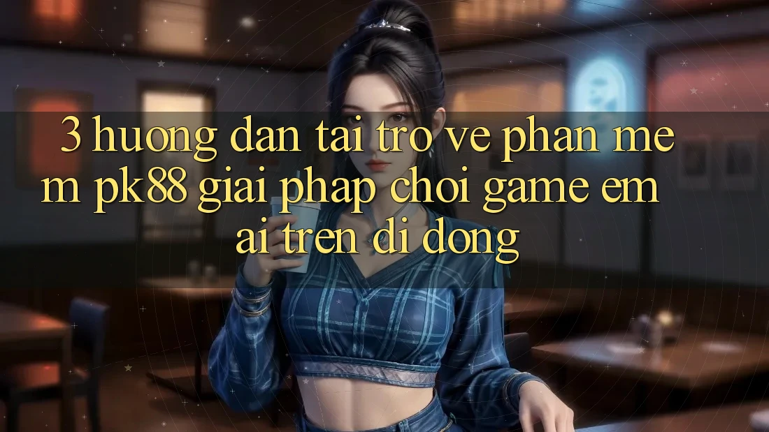 3. Hướng Dẫn Tải trở về Phần mềm PK88 - Giải Pháp Chơi Game Êm ái Trên Di Động