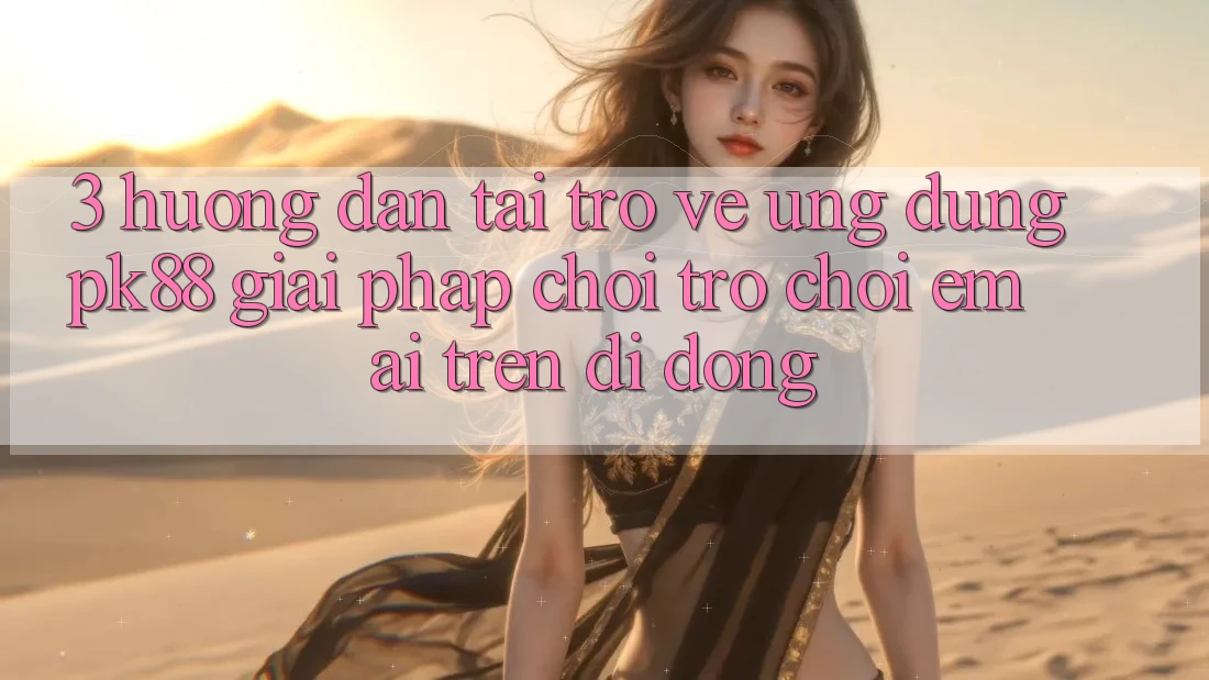 3. Hướng Dẫn Tải trở về Ứng dụng PK88 - Giải Pháp Chơi Trò chơi Êm ái Trên Di Động 3. Hướng Dẫn Tải trở về Ứng dụng PK88 - Giải Pháp Chơi Trò chơi Êm ái Trên Di Động