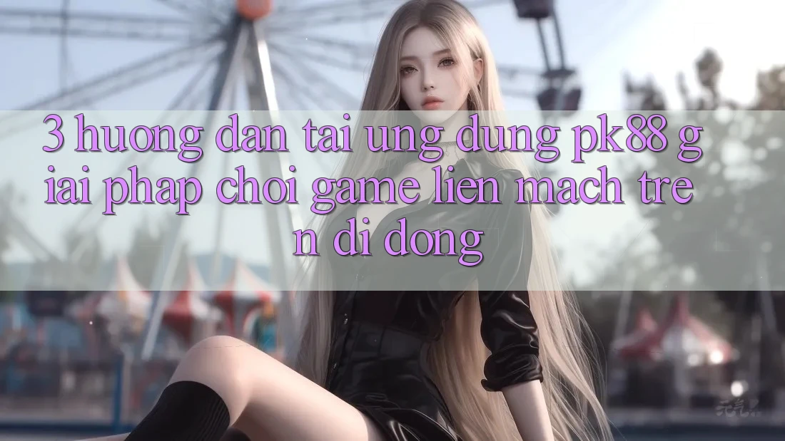 3. Hướng Dẫn Tải Ứng dụng PK88 - Giải Pháp Chơi Game Liền mạch Trên Di Động 3. Hướng Dẫn Tải Ứng dụng PK88 - Giải Pháp Chơi Game Liền mạch Trên Di Động