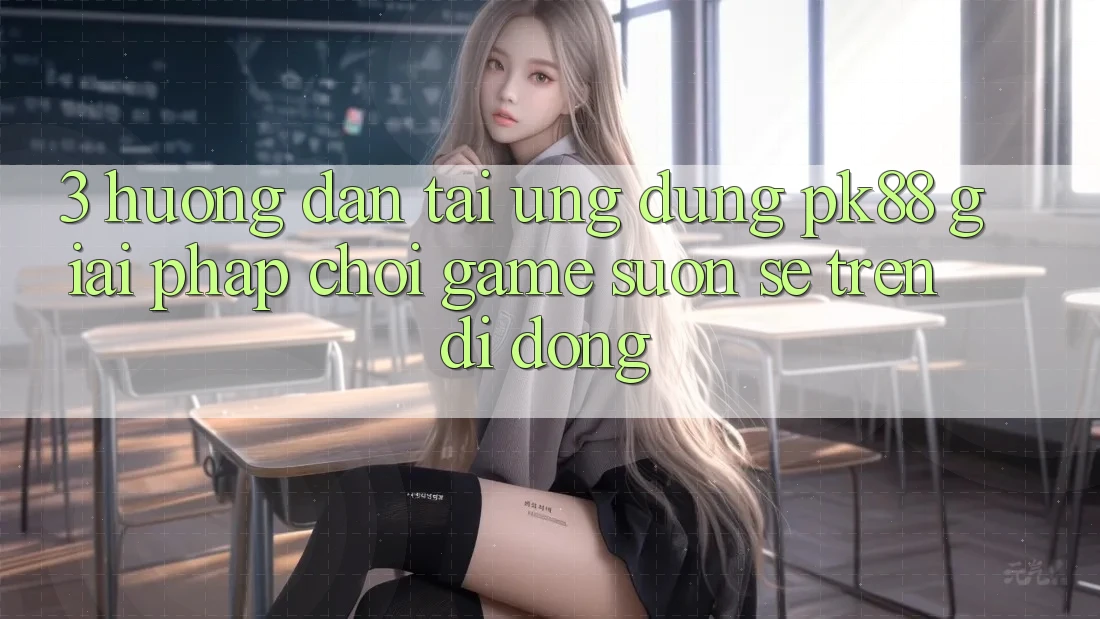 3. Hướng Dẫn Tải Ứng dụng PK88 - Giải Pháp Chơi Game Suôn sẻ Trên Di Động 3. Hướng Dẫn Tải Ứng dụng PK88 - Giải Pháp Chơi Game Suôn sẻ Trên Di Động