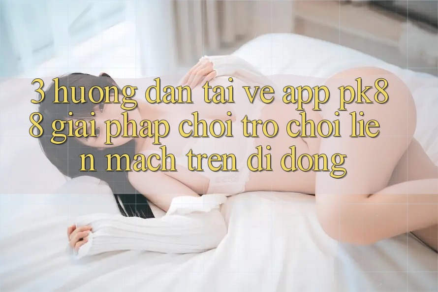 3. Hướng Dẫn Tải về App PK88 - Giải Pháp Chơi Trò chơi Liền mạch Trên Di Động 3. Hướng Dẫn Tải về App PK88 - Giải Pháp Chơi Trò chơi Liền mạch Trên Di Động