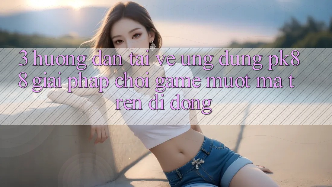 3. Hướng Dẫn Tải về Ứng dụng PK88 - Giải Pháp Chơi Game Mượt Mà Trên Di Động 3. Hướng Dẫn Tải về Ứng dụng PK88 - Giải Pháp Chơi Game Mượt Mà Trên Di Động