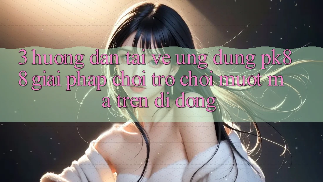 3. Hướng Dẫn Tải về Ứng dụng PK88 - Giải Pháp Chơi Trò chơi Mượt Mà Trên Di Động