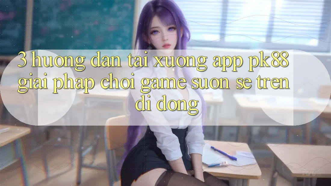 3. Hướng Dẫn Tải xuống App PK88 - Giải Pháp Chơi Game Suôn sẻ Trên Di Động 3. Hướng Dẫn Tải xuống App PK88 - Giải Pháp Chơi Game Suôn sẻ Trên Di Động