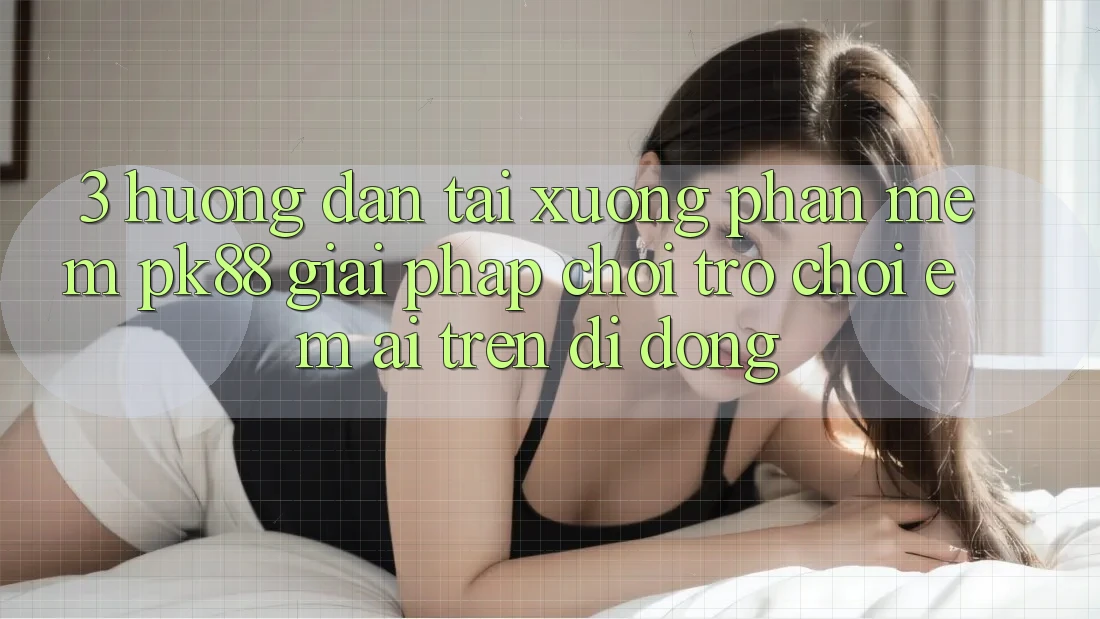 3. Hướng Dẫn Tải xuống Phần mềm PK88 - Giải Pháp Chơi Trò chơi Êm ái Trên Di Động 3. Hướng Dẫn Tải xuống Phần mềm PK88 - Giải Pháp Chơi Trò chơi Êm ái Trên Di Động