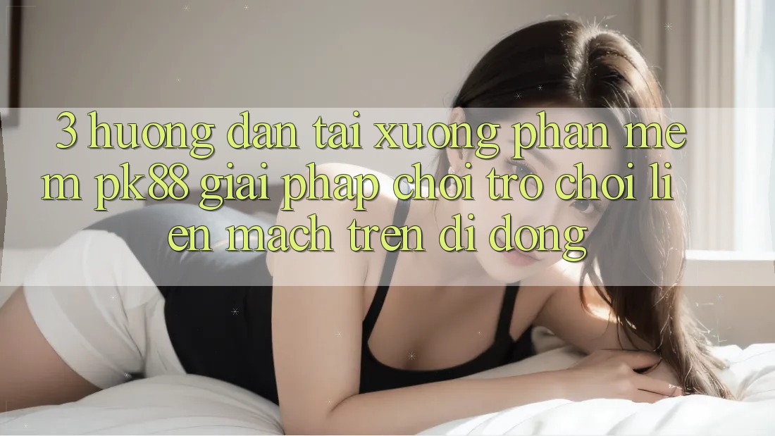 3. Hướng Dẫn Tải xuống Phần mềm PK88 - Giải Pháp Chơi Trò chơi Liền mạch Trên Di Động