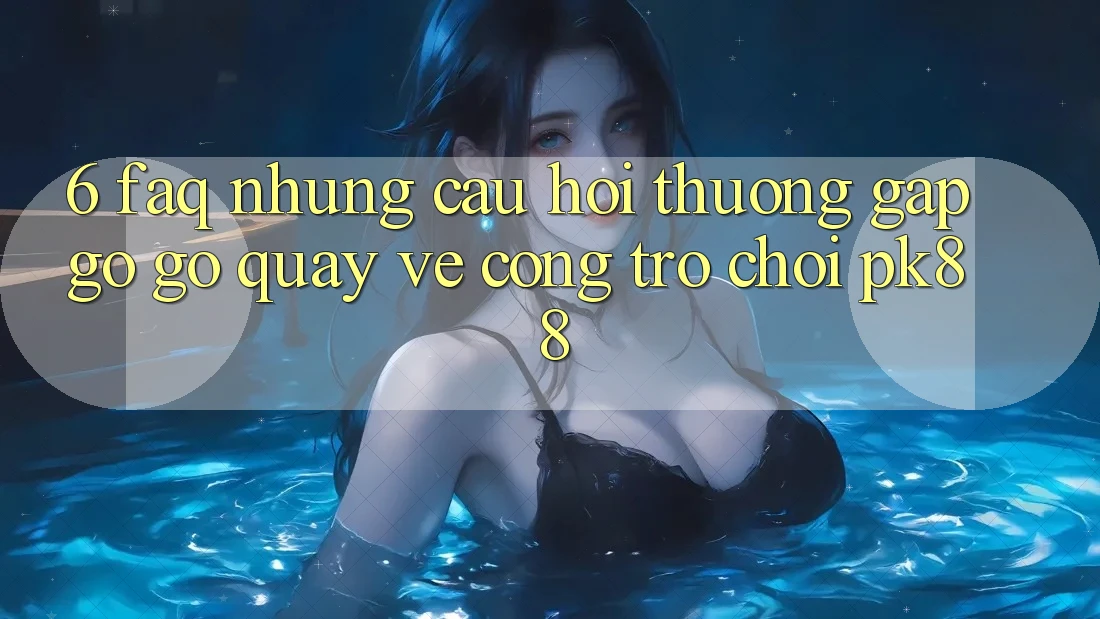 6. FAQ - Những Câu Hỏi Thường Gặp gỡ gỡ Quay về Cổng Trò chơi PK88 6. FAQ - Những Câu Hỏi Thường Gặp gỡ gỡ Quay về Cổng Trò chơi PK88