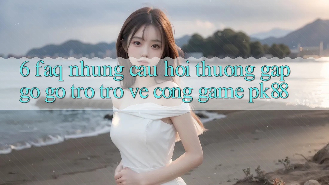 6. FAQ - Những Câu Hỏi Thường Gặp gỡ gỡ Trở trở về Cổng Game PK88 6. FAQ - Những Câu Hỏi Thường Gặp gỡ gỡ Trở trở về Cổng Game PK88