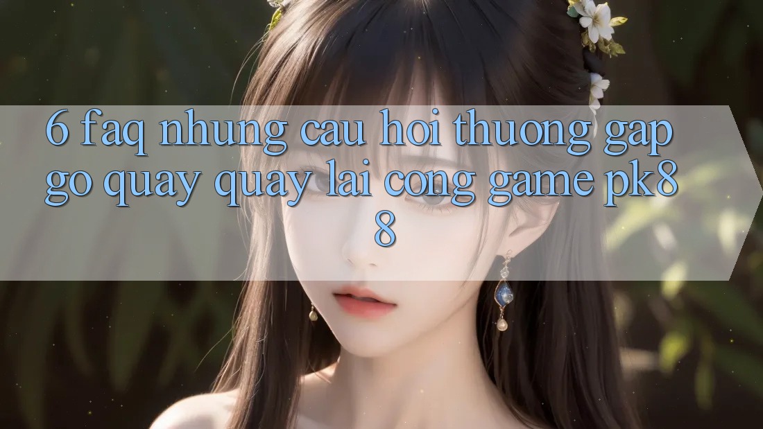 6. FAQ - Những Câu Hỏi Thường Gặp gỡ Quay quay lại Cổng Game PK88 6. FAQ - Những Câu Hỏi Thường Gặp gỡ Quay quay lại Cổng Game PK88