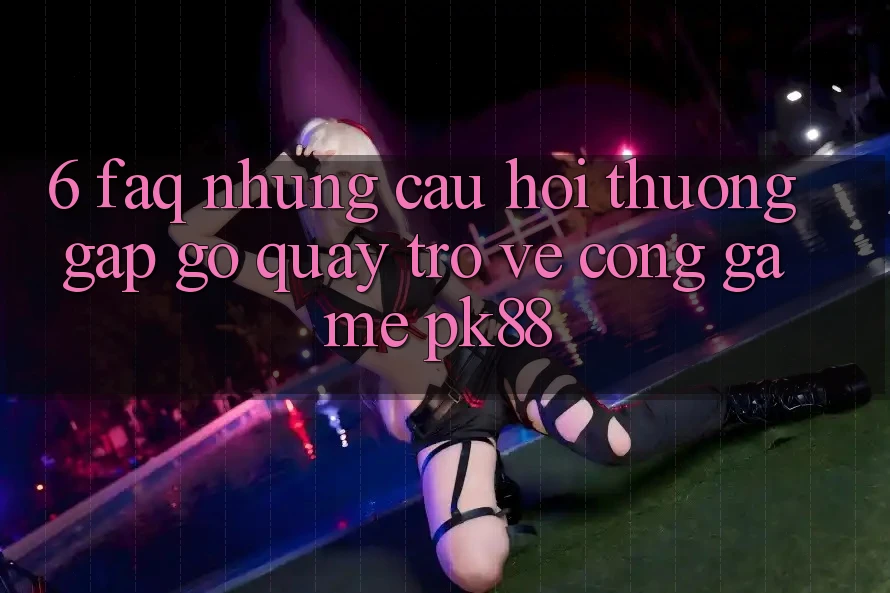 6. FAQ - Những Câu Hỏi Thường Gặp gỡ Quay trở về Cổng Game PK88 6. FAQ - Những Câu Hỏi Thường Gặp gỡ Quay trở về Cổng Game PK88