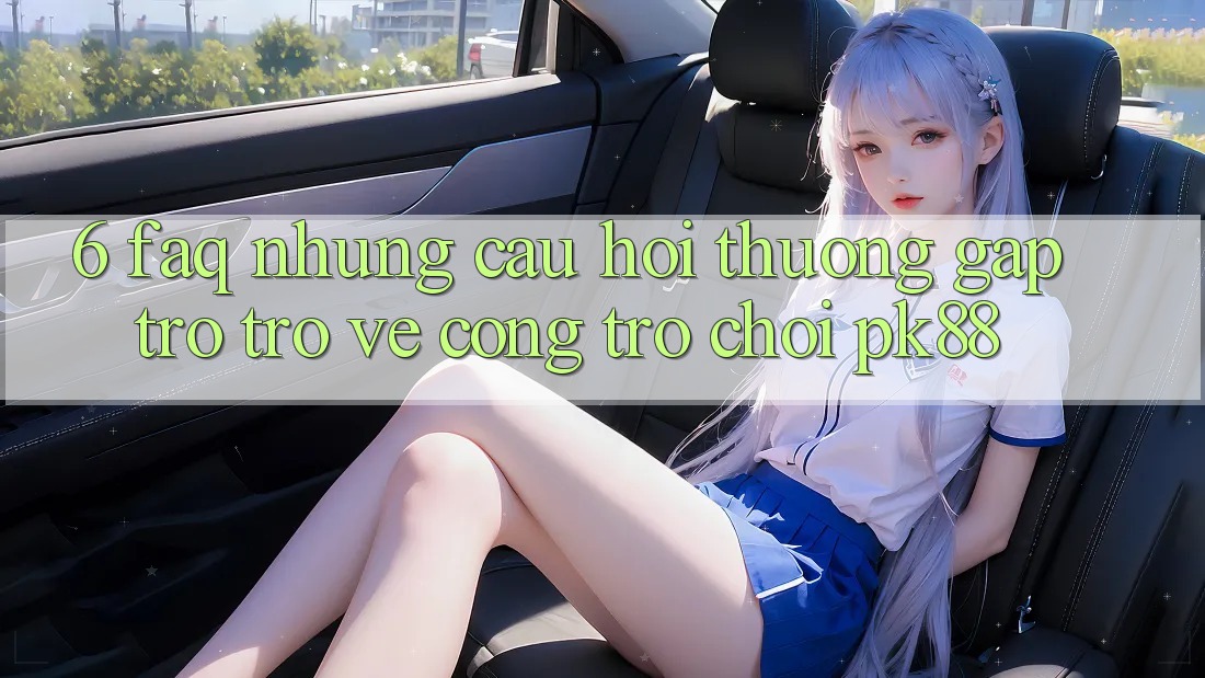 6. FAQ - Những Câu Hỏi Thường Gặp Trở trở về Cổng Trò chơi PK88 6. FAQ - Những Câu Hỏi Thường Gặp Trở trở về Cổng Trò chơi PK88