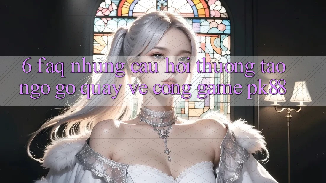 6. FAQ - Những Câu Hỏi Thường Tao ngộ gỡ Quay về Cổng Game PK88 6. FAQ - Những Câu Hỏi Thường Tao ngộ gỡ Quay về Cổng Game PK88