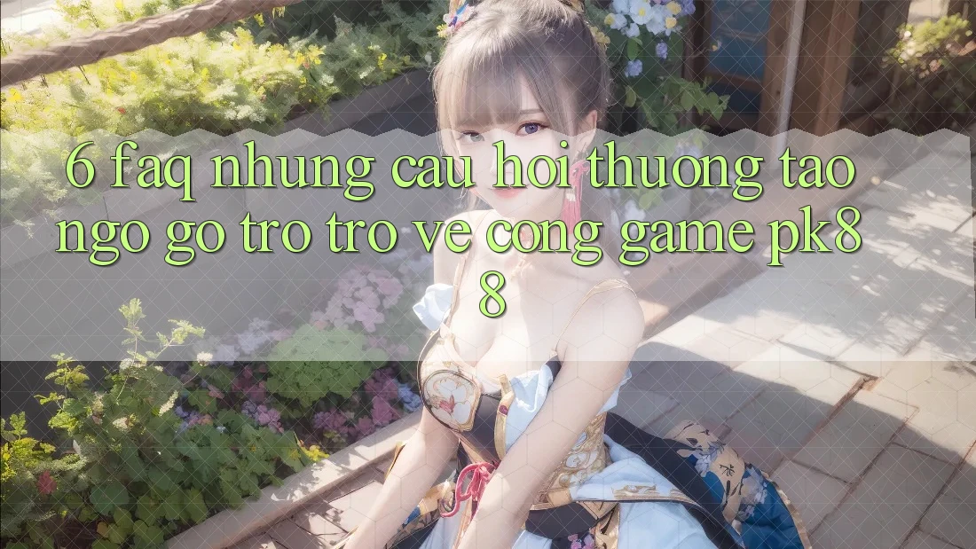 6. FAQ - Những Câu Hỏi Thường Tao ngộ gỡ Trở trở về Cổng Game PK88