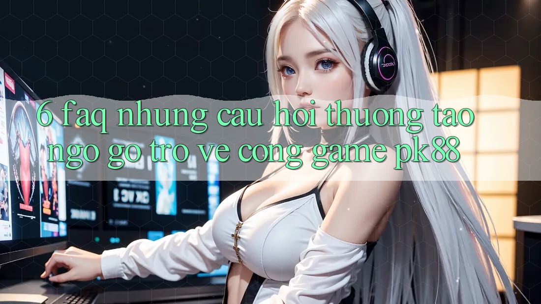 6. FAQ - Những Câu Hỏi Thường Tao ngộ gỡ Trở về Cổng Game PK88 6. FAQ - Những Câu Hỏi Thường Tao ngộ gỡ Trở về Cổng Game PK88
