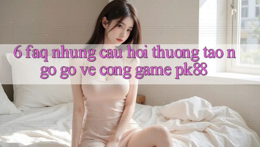 6. FAQ - Những Câu Hỏi Thường Tao ngộ gỡ Về Cổng Game PK88