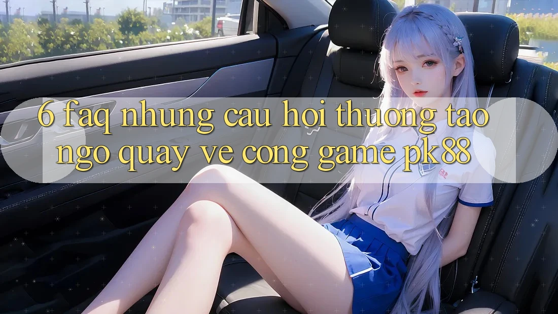 6. FAQ - Những Câu Hỏi Thường Tao ngộ Quay về Cổng Game PK88 6. FAQ - Những Câu Hỏi Thường Tao ngộ Quay về Cổng Game PK88