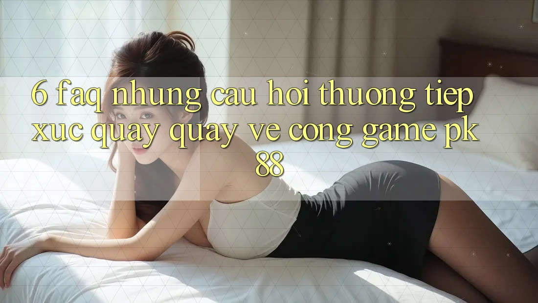 6. FAQ - Những Câu Hỏi Thường Tiếp xúc Quay quay về Cổng Game PK88 6. FAQ - Những Câu Hỏi Thường Tiếp xúc Quay quay về Cổng Game PK88