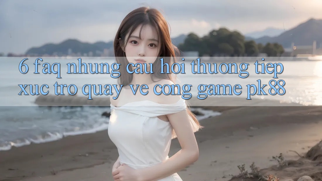 6. FAQ - Những Câu Hỏi Thường Tiếp xúc Trở quay về Cổng Game PK88 6. FAQ - Những Câu Hỏi Thường Tiếp xúc Trở quay về Cổng Game PK88